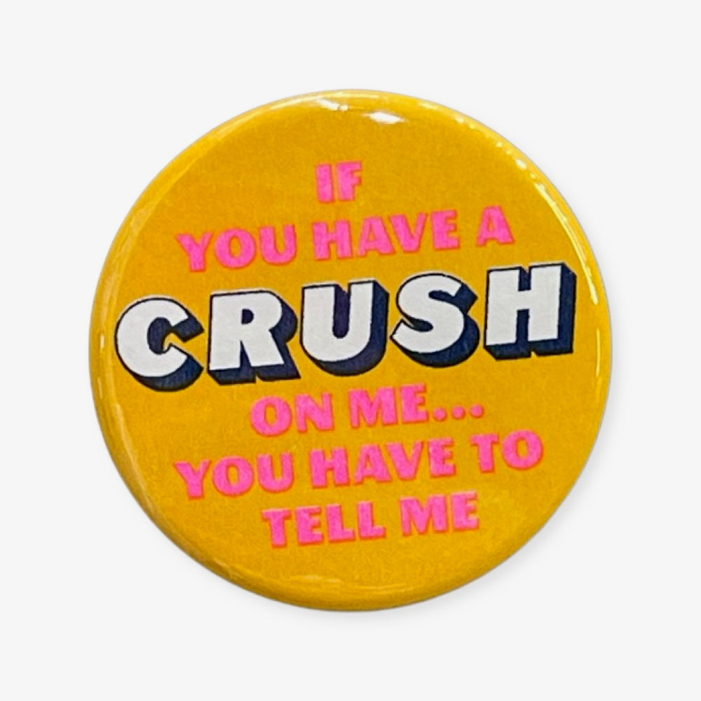 Yellow button: "If you have a CRUSH on me... you have to tell me"