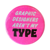 Graphic Designers Aren't My TYPE button in white and black text on a fluorescent pink background.